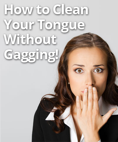 How to Clean Your Tongue without Gagging 